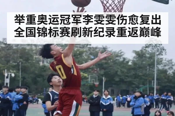 举重奥运冠军李雯雯伤愈复出全国锦标赛刷新纪录重返巅峰